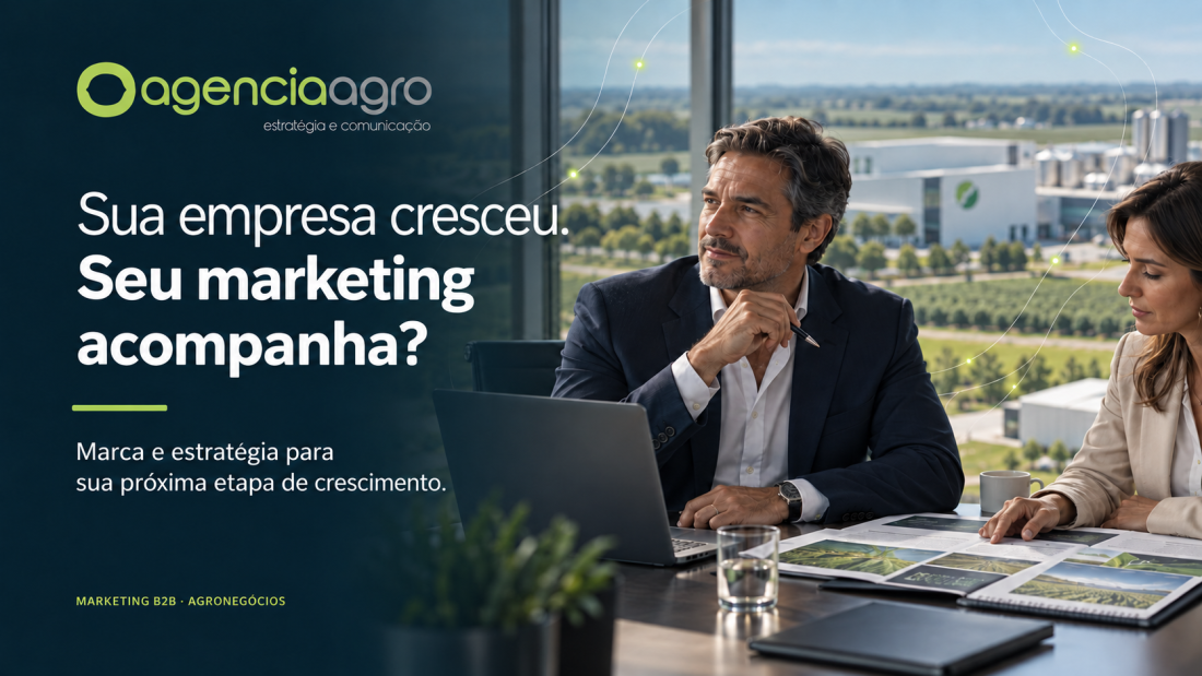 Sua empresa cresceu. Seu marketing acompanha? Marca e estratégia para sua próxima etapa de crescimento — AgenciaAgro.